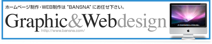 
ホームページ制作・WEB制作は“BANSNA”にお任せ下さい。